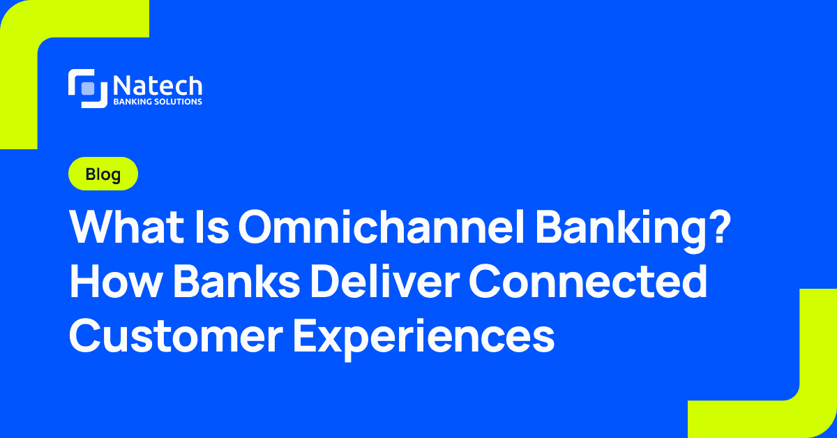 Natech news: What Is Omnichannel Banking? How Banks Deliver Connected Customer Experiences